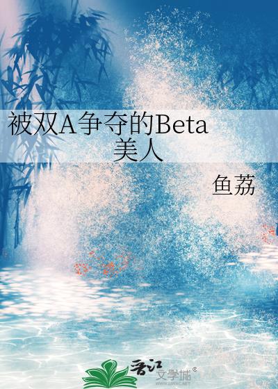被双A争夺的Beta美人